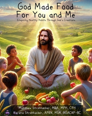 God Made Food for You and Me: Inspiring Healthy Habits Through God's Creations by Strohhacker, Karena