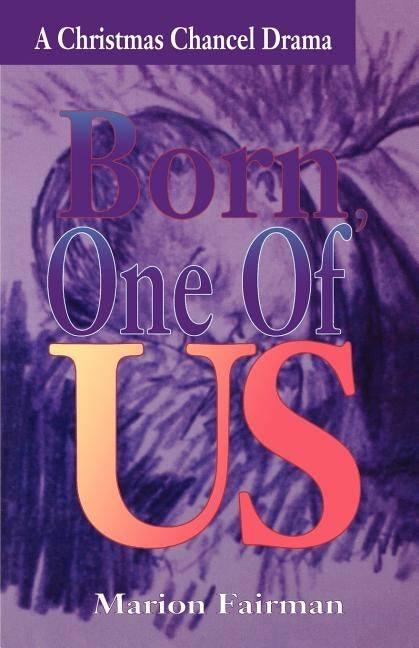 Born One Of Us: A Christmas Chancel Drama by Fairman, Marion