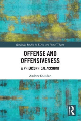 Offense and Offensiveness: A Philosophical Account by Sneddon, Andrew
