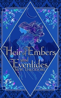 Heir of Embers and Eventides by Theodore, M. W.