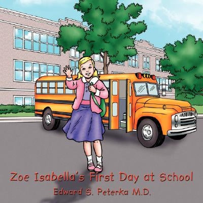 Zoe Isabella's First Day at School by Peterka, Edward S.