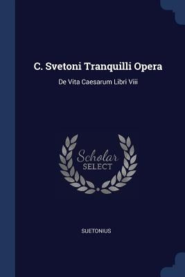 C. Svetoni Tranquilli Opera: De Vita Caesarum Libri Viii by Suetonius