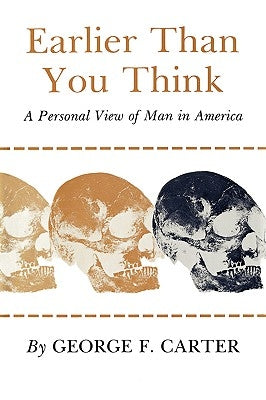 Earlier Than You Think: A Personal View of Man in America by Carter, George F.