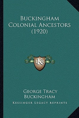 Buckingham Colonial Ancestors (1920) by Buckingham, George Tracy