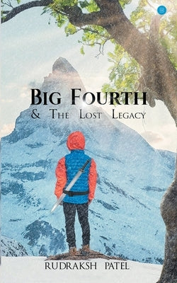 Big Fourth & The Lost Legacy by Patel, Rudraksh