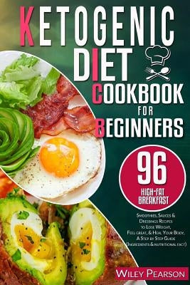 Ketogenic diet cookbook for beginners: 96 high-fat Breakfast, Smoothies, Sauces & Dressings Recipes to Lose Weight, Feel great, & Heal Your Body, A St by Pearson, Wiley
