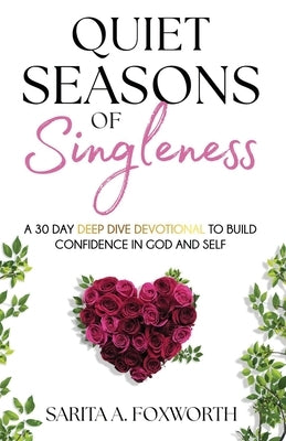Quiet Seasons of Singleness: A 30 Day Deep Dive Devotional to Build Confidence in God and Self by Foxworth, Sarita