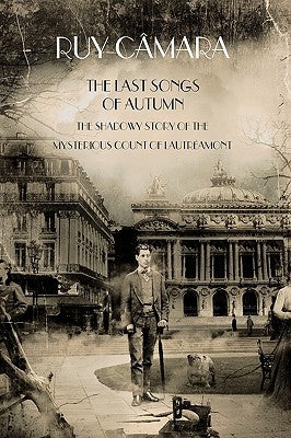 The Last Songs of Autumn: The Shadowy Story of the Mysterious Count of Lautramont by Cmara, Ruy