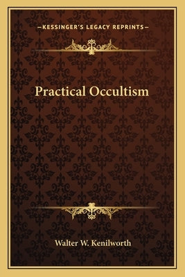 Practical Occultism by Kenilworth, Walter W.