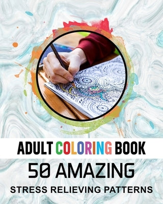 Adult Coloring Book. 50 Amazing Stress Relieving Patterns: Vol-04. Relaxing Coloring Books for Men, Women, Girls, Teens to Help Release Your Creative by Coloring, Xpert