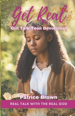 Get Real: Girl Talk Teen Devotional: Real Talk with the Real God by Brown, Patrice