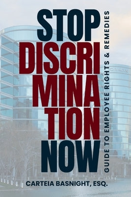 Stop Discrimination Now: Guide To Employee Rights & Remedies by Basnight, Esq Carteia