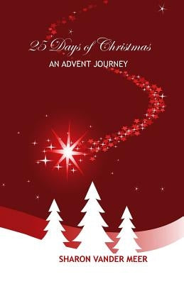 25 Days of Christmas: An Advent Journey by Vander Meer, Sharon