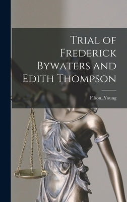 Trial of Frederick Bywaters and Edith Thompson by Filson_young, Filson_young