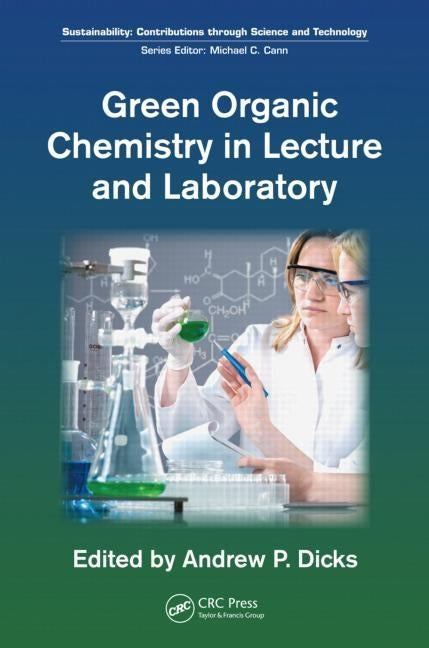 Green Organic Chemistry in Lecture and Laboratory by Dicks, Andrew P.
