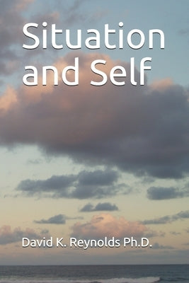 Situation and Self by Reynolds, David K.