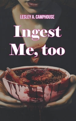 Ingest Me, too by Camphouse, Lesley A.