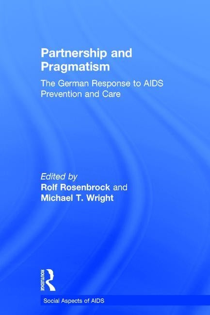 Partnership and Pragmatism: The German Response to AIDS Prevention and Care by Rosenbrock, Rolf