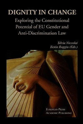 Dignity in Change. Exploring the Constitutional Potential of Eu Gender and Anti-Discrimination Law by Niccolai, Silvia