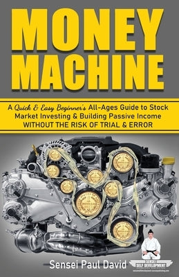 Sensei Self Development Series: Money Machine: A Quick and Easy Beginner's All-Ages Guide to Stock Market Investing and Building Passive Income withou by David, Sensei Paul