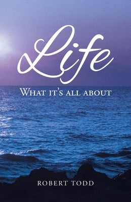 Life: What it's all about by Todd, Robert