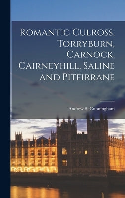 Romantic Culross, Torryburn, Carnock, Cairneyhill, Saline and Pitfirrane by Cunningham, Andrew S.