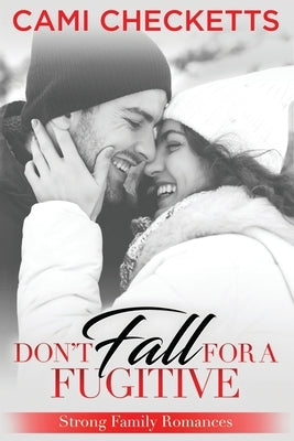 Don't Fall for a Fugitive: Strong Family Romances by Checketts, Cami