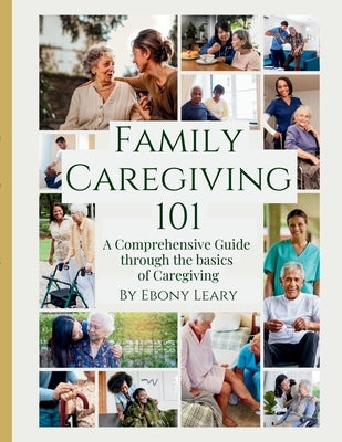 Family Caregiving 101: a guide for caring for aging parents by Leary, Ebony