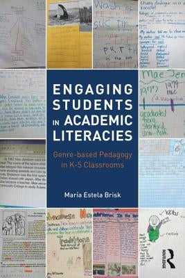Engaging Students in Academic Literacies: Genre-Based Pedagogy for K-5 Classrooms by Brisk, María Estela