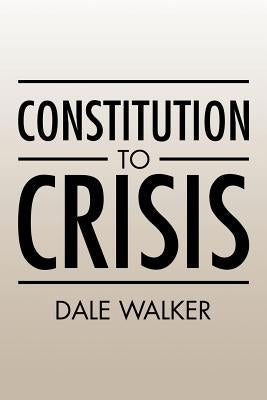 Constitution to Crisis by Walker, Dale