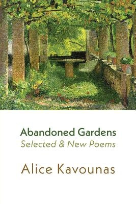 Abandoned Gardens: Selected and New Poems 1995-2016 by Kavounas, Alice