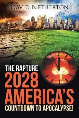 The Rapture 2028: America's Countdown to Apocalypse! by Netherton, David