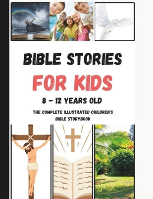 Bible Stories For Kids 8 - 12 Years Old: The Complete illustrated Children's Bible Storybook by Johnson, Laurie M.