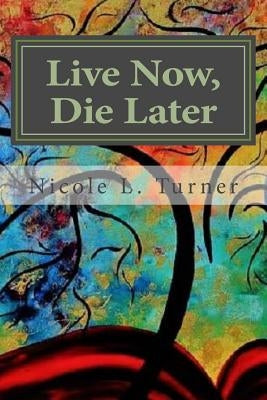 Live Now. Die Later by Turner, Nicole L.