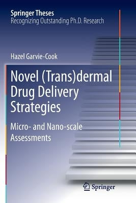 Novel (Trans)Dermal Drug Delivery Strategies: Micro- And Nano-Scale Assessments by Hazel, Garvie-Cook