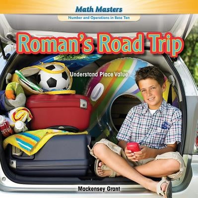 Roman's Road Trip: Understand Place Value by Grant, Mackensey