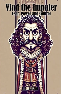 Vlad the Impaler: Fear, Power and Control by Castor, A. a.