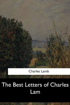 The Best Letters of Charles Lam by Lamb, Charles