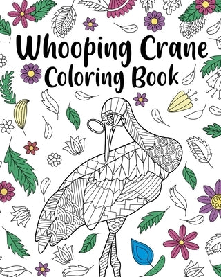 Whooping Crane Coloring Book: Coloring Books for Whooping Crane Lovers, Whooping Crane Patterns Mandala by Paperland