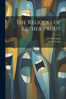 The Reliques of Father Prout by Yorke, Oliver