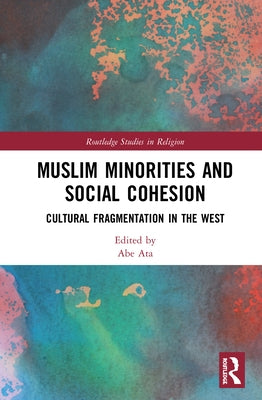 Muslim Minorities and Social Cohesion: Cultural Fragmentation in the West by Ata, Abe
