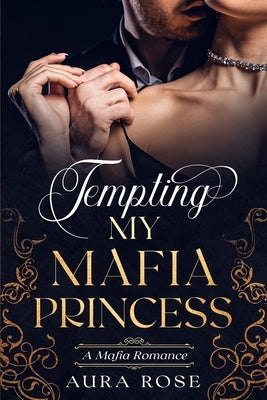 Tempting My Mafia Princess: (Book 2 in The Temptation Series) by Rose, Aura