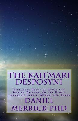 The Kah'Mari Desposyni: Sephardic Roots of Royal and Spanish Diaspora Of the Family lineage of Christ, Merari and Aaron by Merrick, Daniel W.