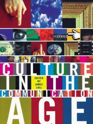 Culture in the Communication Age by Lull, James