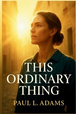 This Ordinary Thing: A Reflective Companion to the Stories of Ordinary People Who Chose to Save Lives by Adams, Paul L.