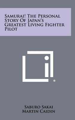 Samurai! the Personal Story of Japan's Greatest Living Fighter Pilot by Sakai, Saburo