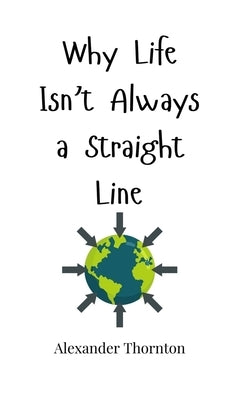 Why Life Isn't Always a Straight Line by Thornton, Alexander