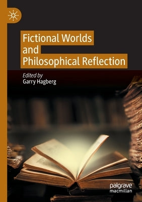 Fictional Worlds and Philosophical Reflection by Hagberg, Garry