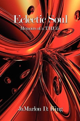 Eclectic Soul: Memoirs of A T.H.U.G. by King, Jamarlon D.