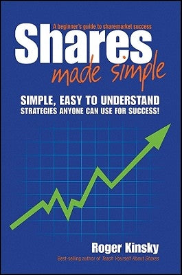 Shares Made Simple: A Beginner's Guide to Sharemarket Success by Kinsky, Roger